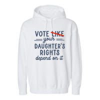 Vote Like Your DaughterS Rights Depend On It Garment-Dyed Fleece Hoodie