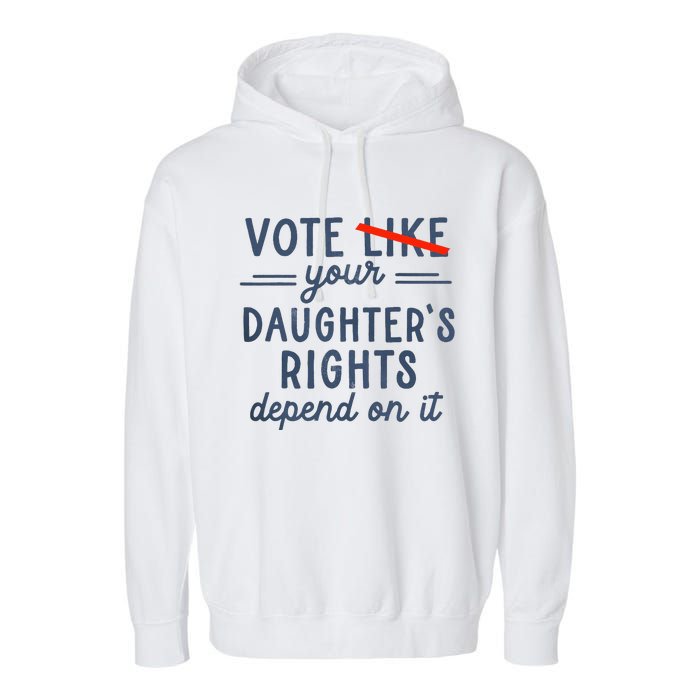 Vote Like Your DaughterS Rights Depend On It Garment-Dyed Fleece Hoodie