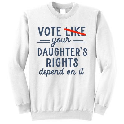 Vote Like Your DaughterS Rights Depend On It Sweatshirt