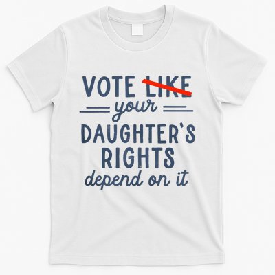 Vote Like Your DaughterS Rights Depend On It T-Shirt