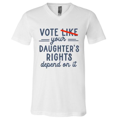 Vote Like Your DaughterS Rights Depend On It V-Neck T-Shirt