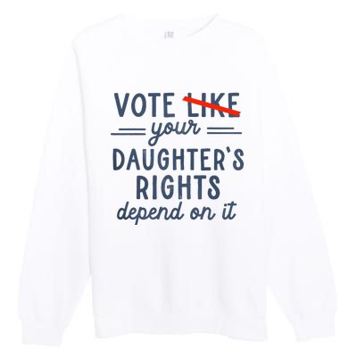 Vote Like Your DaughterS Rights Depend On It Premium Crewneck Sweatshirt