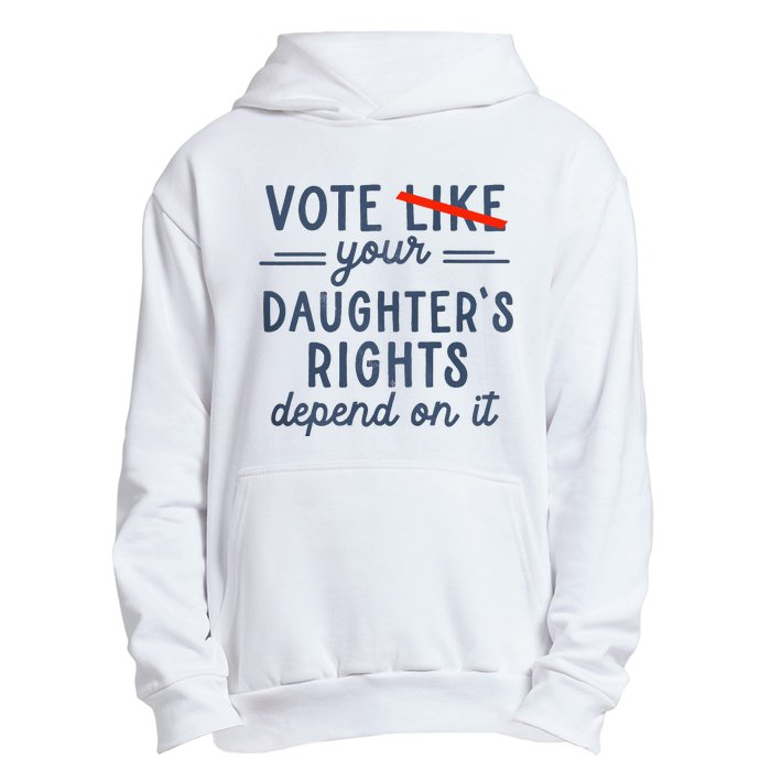 Vote Like Your DaughterS Rights Depend On It Urban Pullover Hoodie