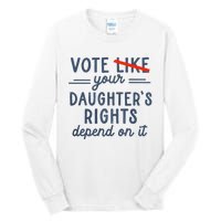 Vote Like Your DaughterS Rights Depend On It Tall Long Sleeve T-Shirt