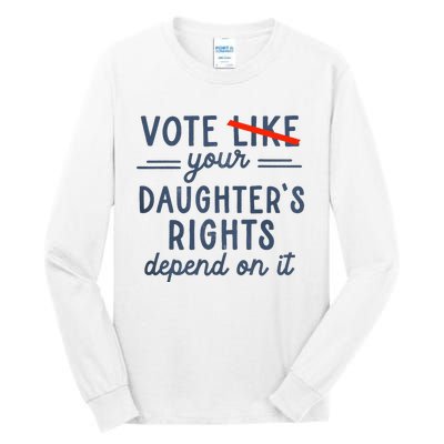 Vote Like Your DaughterS Rights Depend On It Tall Long Sleeve T-Shirt