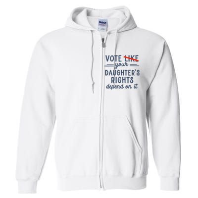 Vote Like Your DaughterS Rights Depend On It Full Zip Hoodie