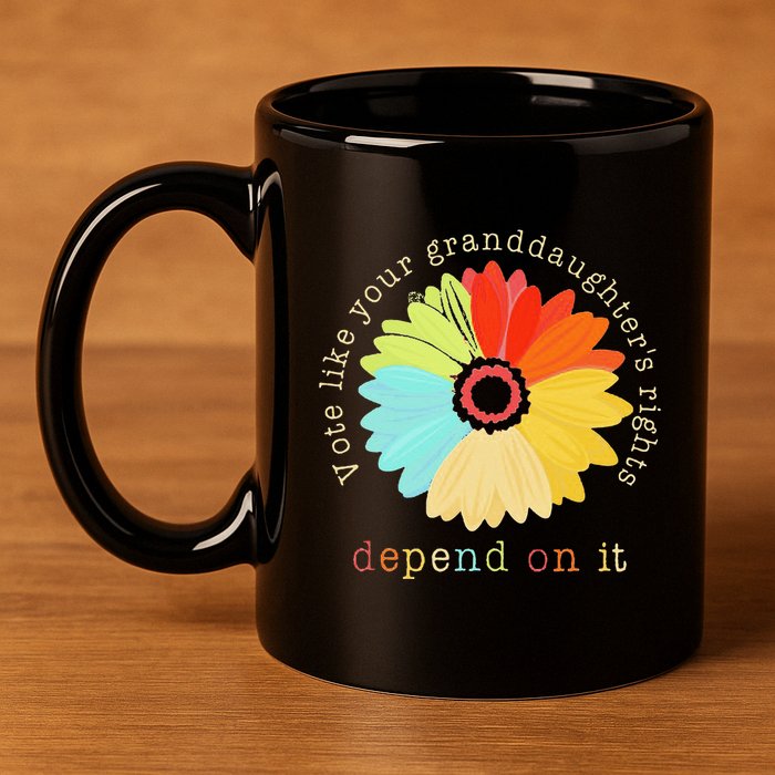 Vote Like Your GranddaughterS Rights Depend On It Feminist 11oz C Handle Ceramic Mug