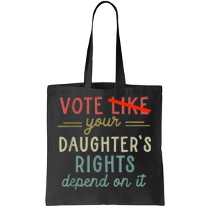 Vote Like Your DaughterS Rights Depend On It Tote Bag