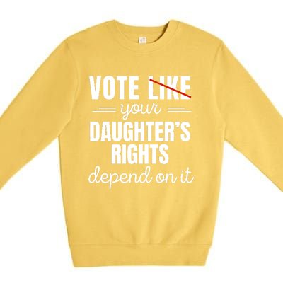 Vote Like Your DaughterS Rights Depend On It Premium Crewneck Sweatshirt