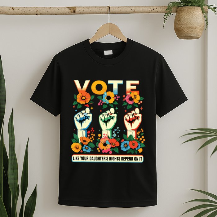 Vote Like Your Daughters Rights Depend On It Hand Fist T-Shirt