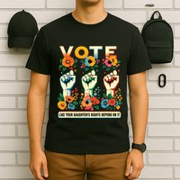 Vote Like Your Daughters Rights Depend On It Hand Fist T-Shirt