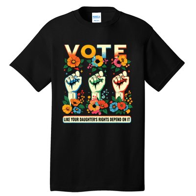 Vote Like Your Daughters Rights Depend On It Hand Fist Tall T-Shirt