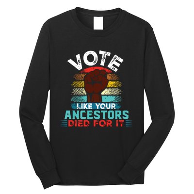 Vote Like Your Ancestors Died For It Black Votes Matter Long Sleeve Shirt