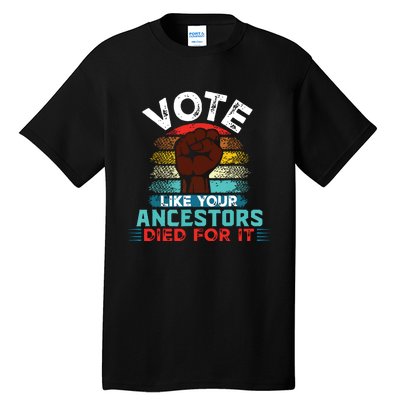 Vote Like Your Ancestors Died For It Black Votes Matter Tall T-Shirt