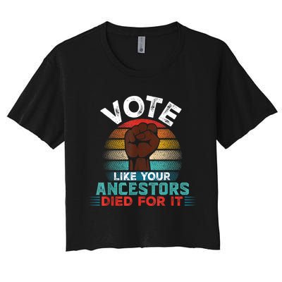 Vote Like Your Ancestors Died For It Black Votes Matter Women's Crop Top Tee