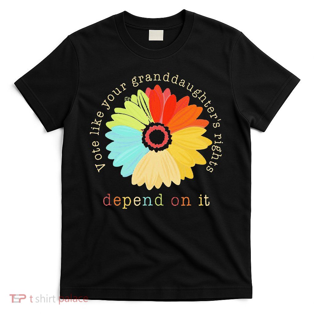 Vote Like Your GranddaughterS Rights Depend On It Feminist T-Shirt