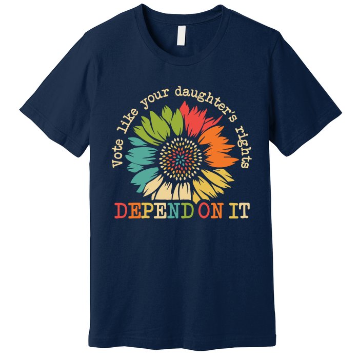 Vote Like Your Daughters Rights Depend On It Premium T-Shirt