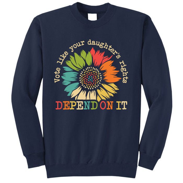 Vote Like Your Daughters Rights Depend On It Tall Sweatshirt