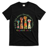 Vote Like Your DaughterS Rights Depend On It Hand Fist T-Shirt