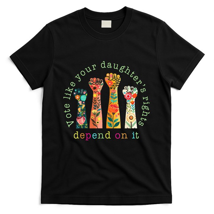 Vote Like Your DaughterS Rights Depend On It Hand Fist T-Shirt