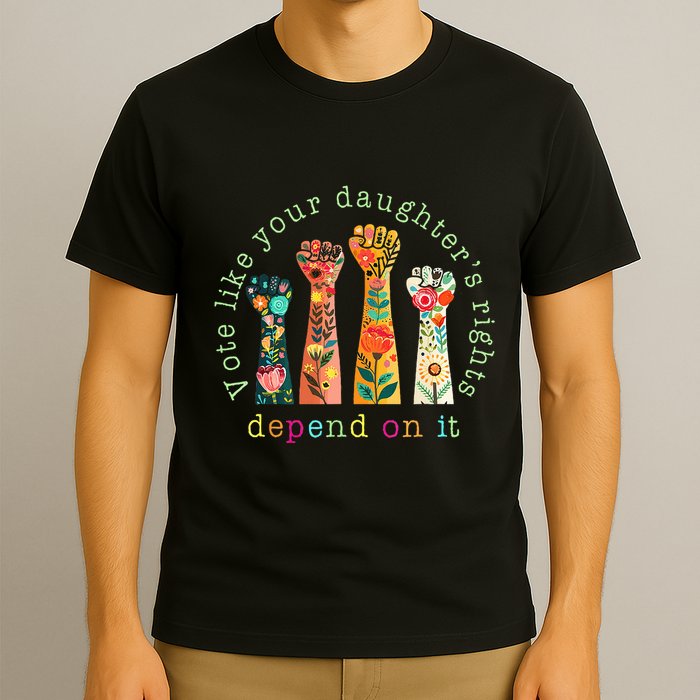 Vote Like Your DaughterS Rights Depend On It Hand Fist T-Shirt