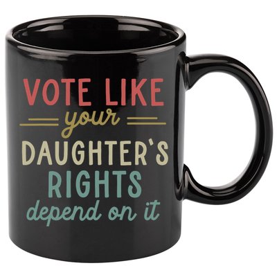 Vote Like Your Daughter’S Rights Depend On It 11oz C Handle Ceramic Mug
