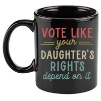 Vote Like Your Daughter’S Rights Depend On It 11oz C Handle Ceramic Mug