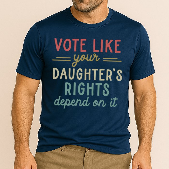 Vote Like Your Daughter’S Rights Depend On It Performance Shirt