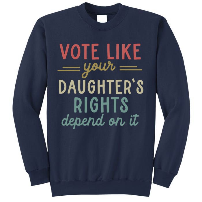 Vote Like Your Daughter’S Rights Depend On It Sweatshirt
