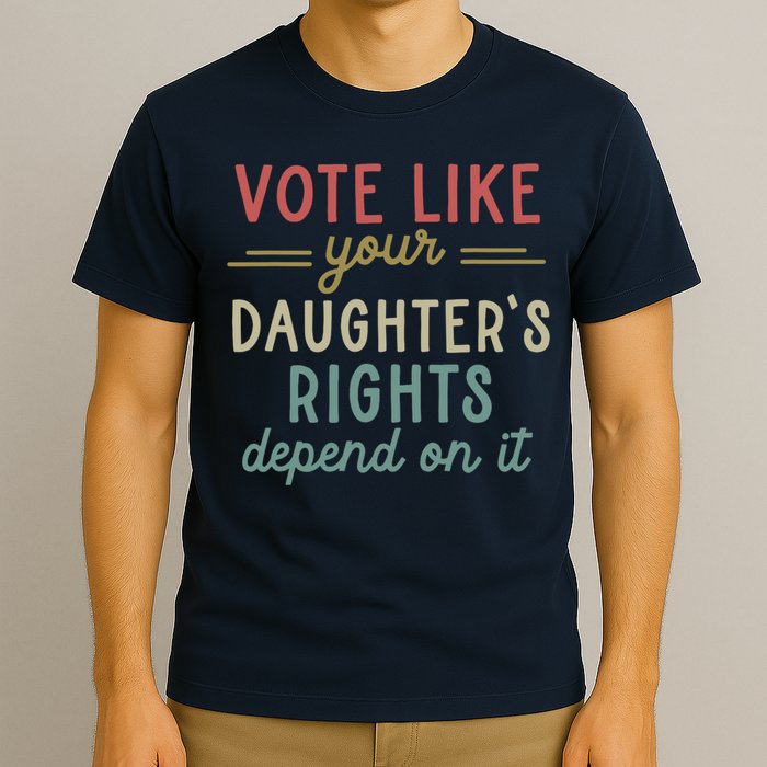 Vote Like Your Daughter’S Rights Depend On It T-Shirt