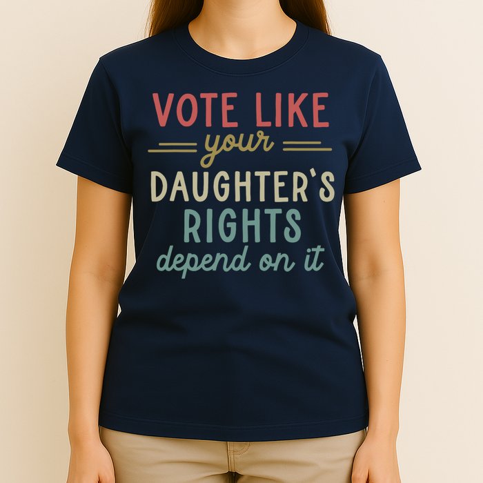Vote Like Your Daughter’S Rights Depend On It T-Shirt
