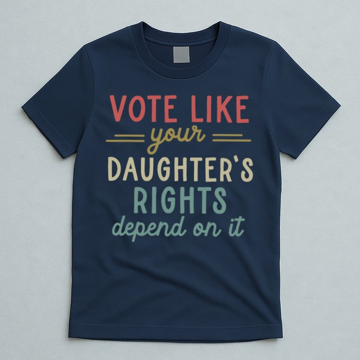 Vote Like Your Daughter’S Rights Depend On It T-Shirt
