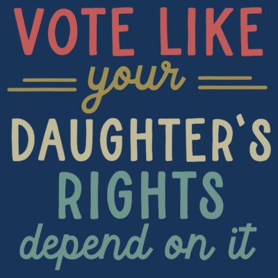 Vote Like Your Daughter’S Rights Depend On It T-Shirt