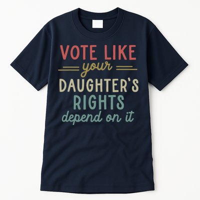 Vote Like Your Daughter’S Rights Depend On It Tall T-Shirt