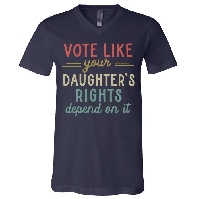 Vote Like Your Daughter’S Rights Depend On It V-Neck T-Shirt
