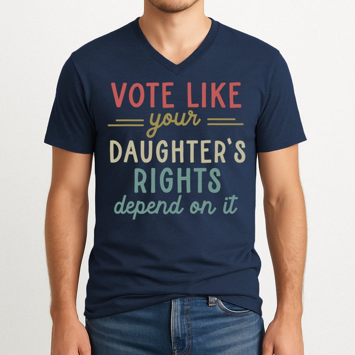 Vote Like Your Daughter’S Rights Depend On It V-Neck T-Shirt