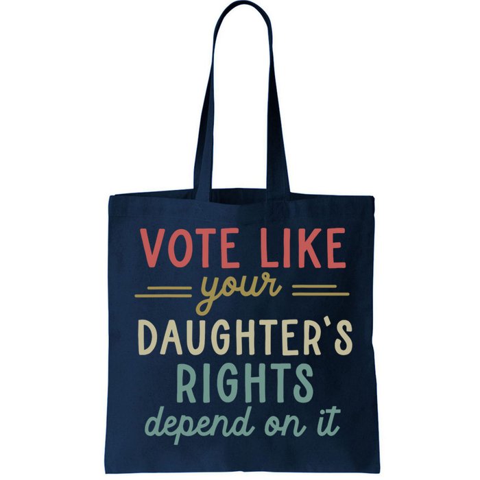 Vote Like Your Daughter’S Rights Depend On It Bag