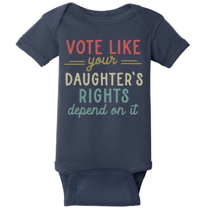 Vote Like Your Daughter’S Rights Depend On It Baby Bodysuit