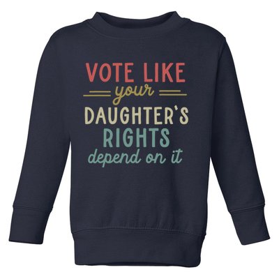Vote Like Your Daughter’S Rights Depend On It Toddler Sweatshirt