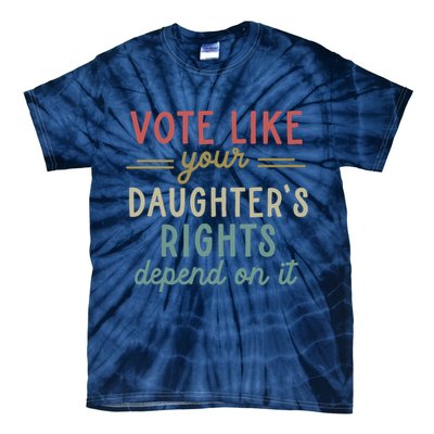 Vote Like Your Daughter’S Rights Depend On It Tie-Dye T-Shirt