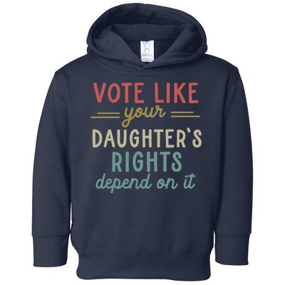 Vote Like Your Daughter’S Rights Depend On It Toddler Hoodie