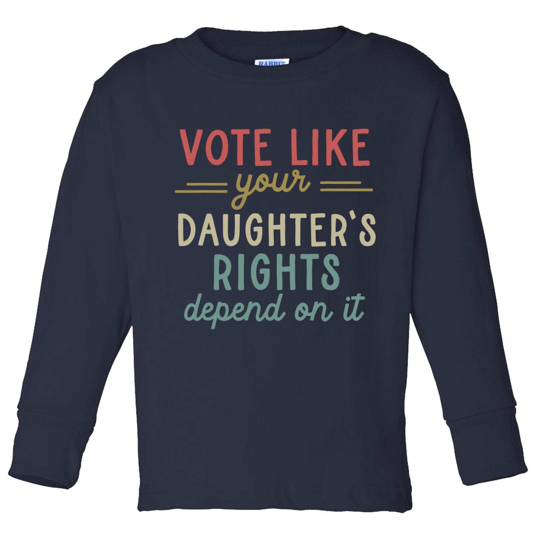 Vote Like Your Daughter’S Rights Depend On It Toddler Long Sleeve Shirt