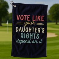 Vote Like Your Daughter’S Rights Depend On It Golf Towel