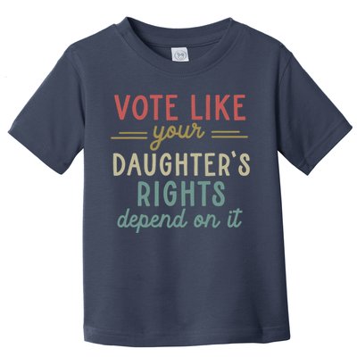 Vote Like Your Daughter’S Rights Depend On It Toddler T-Shirt