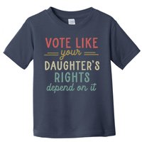 Vote Like Your Daughter’S Rights Depend On It Toddler T-Shirt