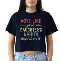 Vote Like Your Daughter’S Rights Depend On It Crop Top
