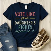 Vote Like Your Daughter’S Rights Depend On It Womens T-Shirt