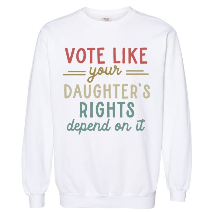 Vote Like Your Daughter’S Rights Depend On It Garment-Dyed Sweatshirt