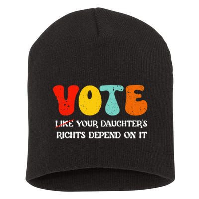 Vote Like Your DaughterS Rights Depend On It Short Acrylic Beanie