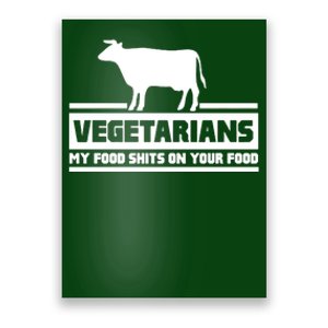 Vegetarians My Food Shits On Your Food Poster